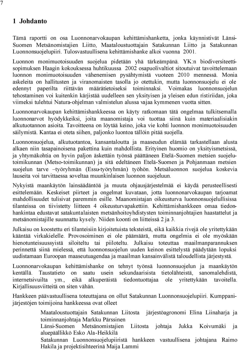 YK:n biodiversiteettisopimuksen Haagin kokouksessa huhtikuussa 2002 osapuolivaltiot sitoutuivat tavoittelemaan luonnon monimuotoisuuden vähenemisen pysähtymistä vuoteen 2010 mennessä.