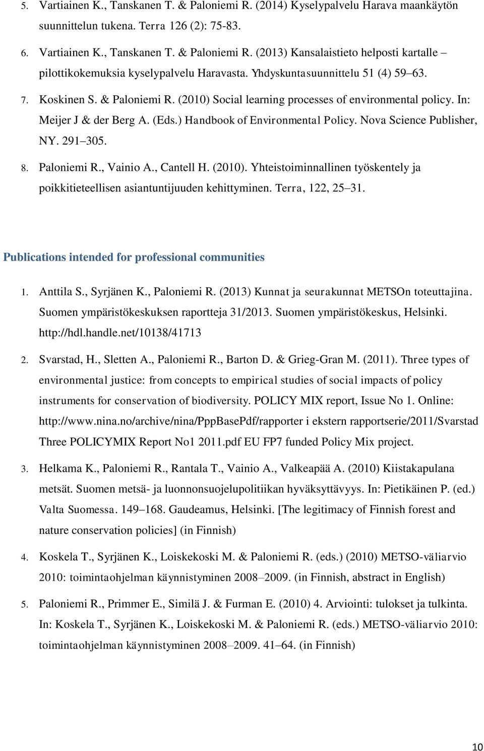 Nova Science Publisher, NY. 291 305. 8. Paloniemi R., Vainio A., Cantell H. (2010). Yhteistoiminnallinen työskentely ja poikkitieteellisen asiantuntijuuden kehittyminen. Terra, 122, 25 31.
