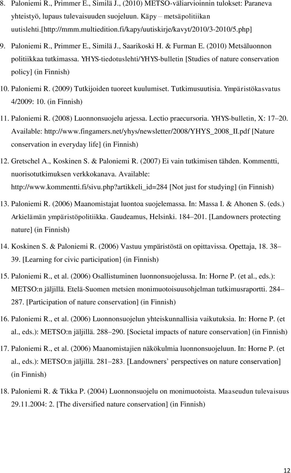 YHYS-tiedotuslehti/YHYS-bulletin [Studies of nature conservation policy] (in Finnish) 10. Paloniemi R. (2009) Tutkijoiden tuoreet kuulumiset. Tutkimusuutisia. Ympäristökasvatus 4/2009: 10.