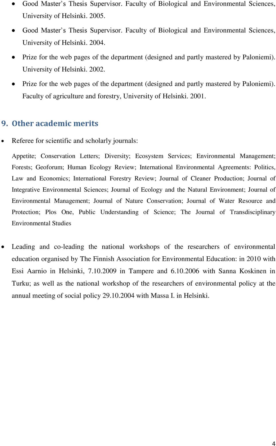 Prize for the web pages of the department (designed and partly mastered by Paloniemi). Faculty of agriculture and forestry, University of Helsinki. 2001. 9.