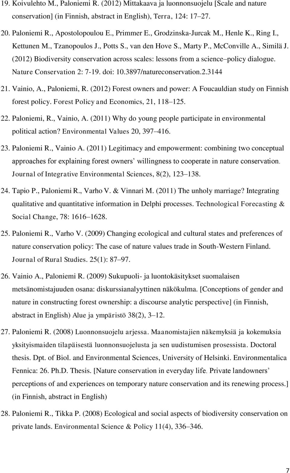 (2012) Biodiversity conservation across scales: lessons from a science policy dialogue. Nature Conservation 2: 7-19. doi: 10.3897/natureconservation.2.3144 21. Vainio, A., Paloniemi, R.