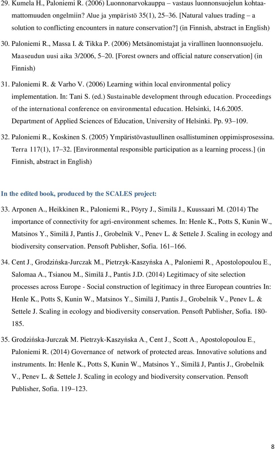 (2006) Metsänomistajat ja virallinen luonnonsuojelu. Maaseudun uusi aika 3/2006, 5 20. [Forest owners and official nature conservation] (in Finnish) 31. Paloniemi R. & Varho V.