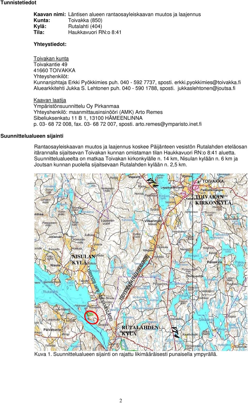 040-590 1788, sposti. jukkaslehtonen@joutsa.fi Kaavan laatija Ympäristönsuunnittelu Oy Pirkanmaa Yhteyshenkilö: maanmittausinsinööri (AMK) Arto Remes Sibeliuksenkatu 11 B 1, 13100 HÄMEENLINNA p.