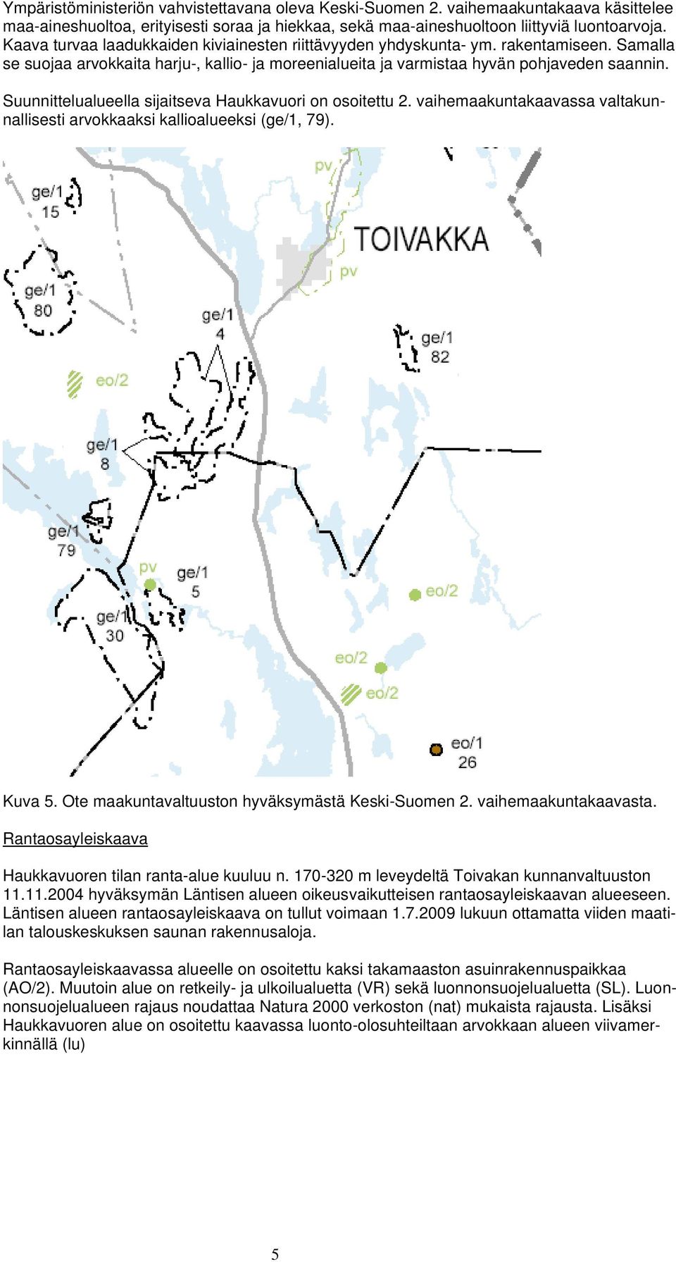 Suunnittelualueella sijaitseva Haukkavuori on osoitettu 2. vaihemaakuntakaavassa valtakunnallisesti arvokkaaksi kallioalueeksi (ge/1, 79). Kuva 5. Ote maakuntavaltuuston hyväksymästä Keski-Suomen 2.