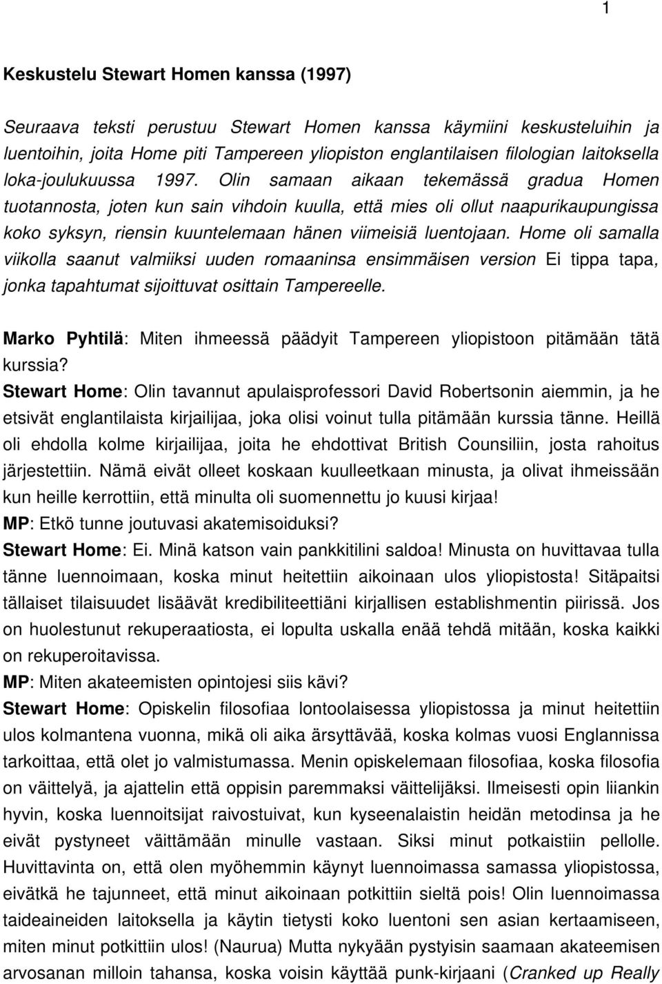 Olin samaan aikaan tekemässä gradua Homen tuotannosta, joten kun sain vihdoin kuulla, että mies oli ollut naapurikaupungissa koko syksyn, riensin kuuntelemaan hänen viimeisiä luentojaan.