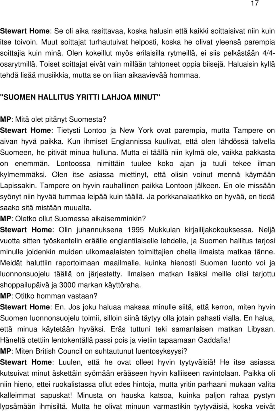 Haluaisin kyllä tehdä lisää musiikkia, mutta se on liian aikaavievää hommaa. "SUOMEN HALLITUS YRITTI LAHJOA MINUT" MP: Mitä olet pitänyt Suomesta?