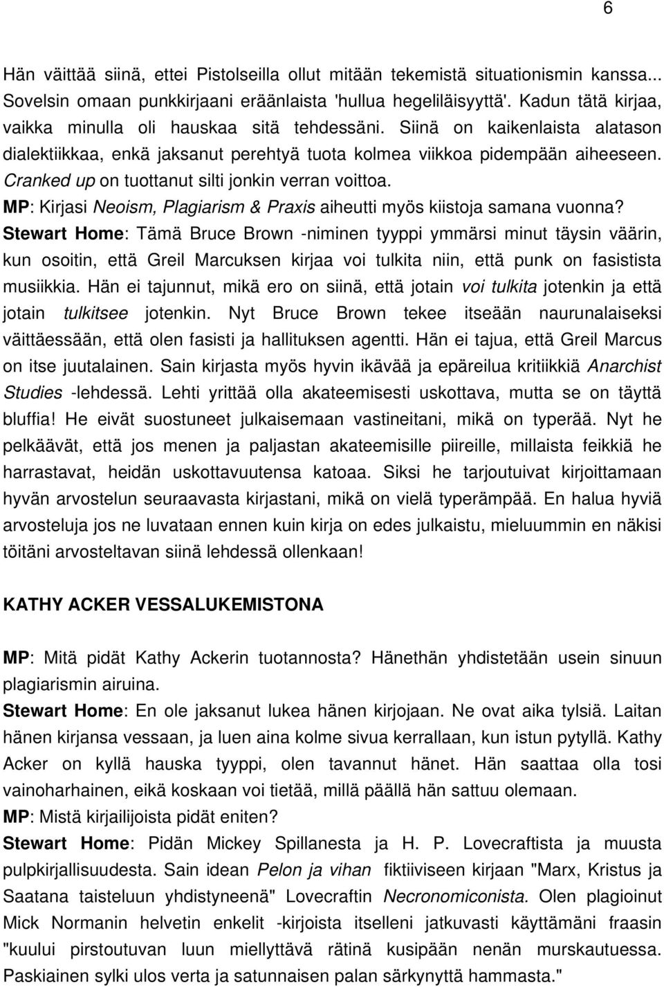 Cranked up on tuottanut silti jonkin verran voittoa. MP: Kirjasi Neoism, Plagiarism & Praxis aiheutti myös kiistoja samana vuonna?