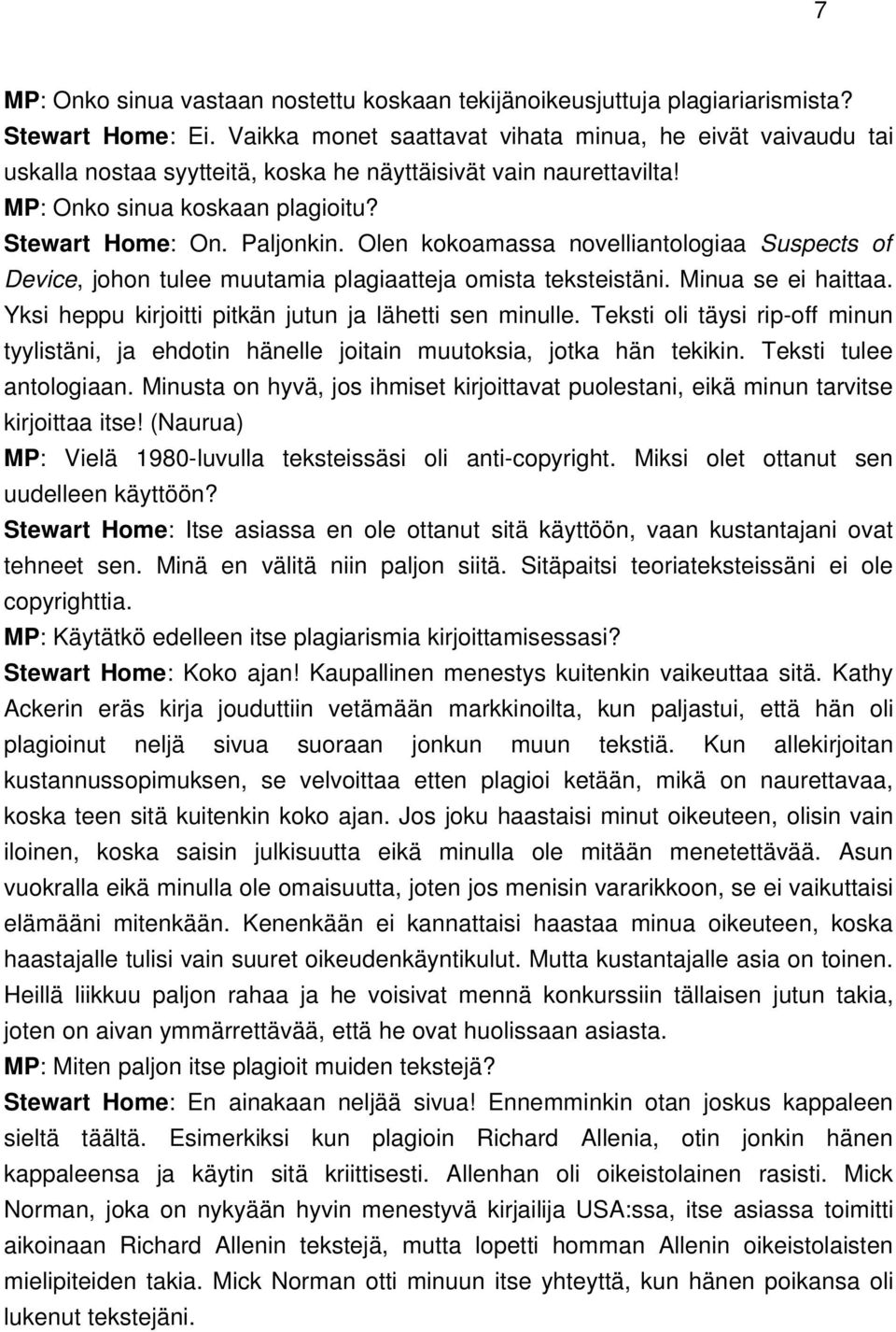 Olen kokoamassa novelliantologiaa Suspects of Device, johon tulee muutamia plagiaatteja omista teksteistäni. Minua se ei haittaa. Yksi heppu kirjoitti pitkän jutun ja lähetti sen minulle.