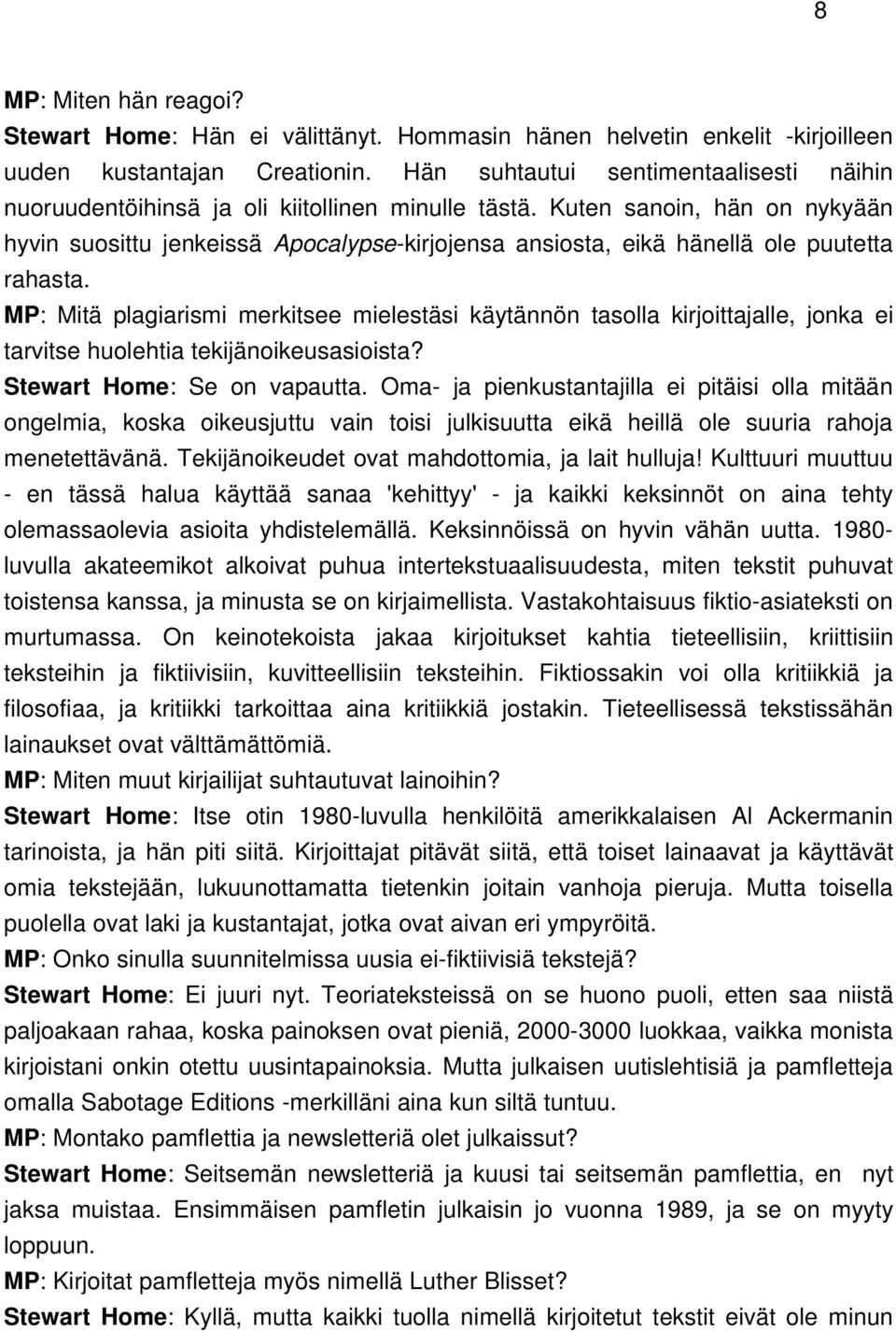 Kuten sanoin, hän on nykyään hyvin suosittu jenkeissä Apocalypse-kirjojensa ansiosta, eikä hänellä ole puutetta rahasta.