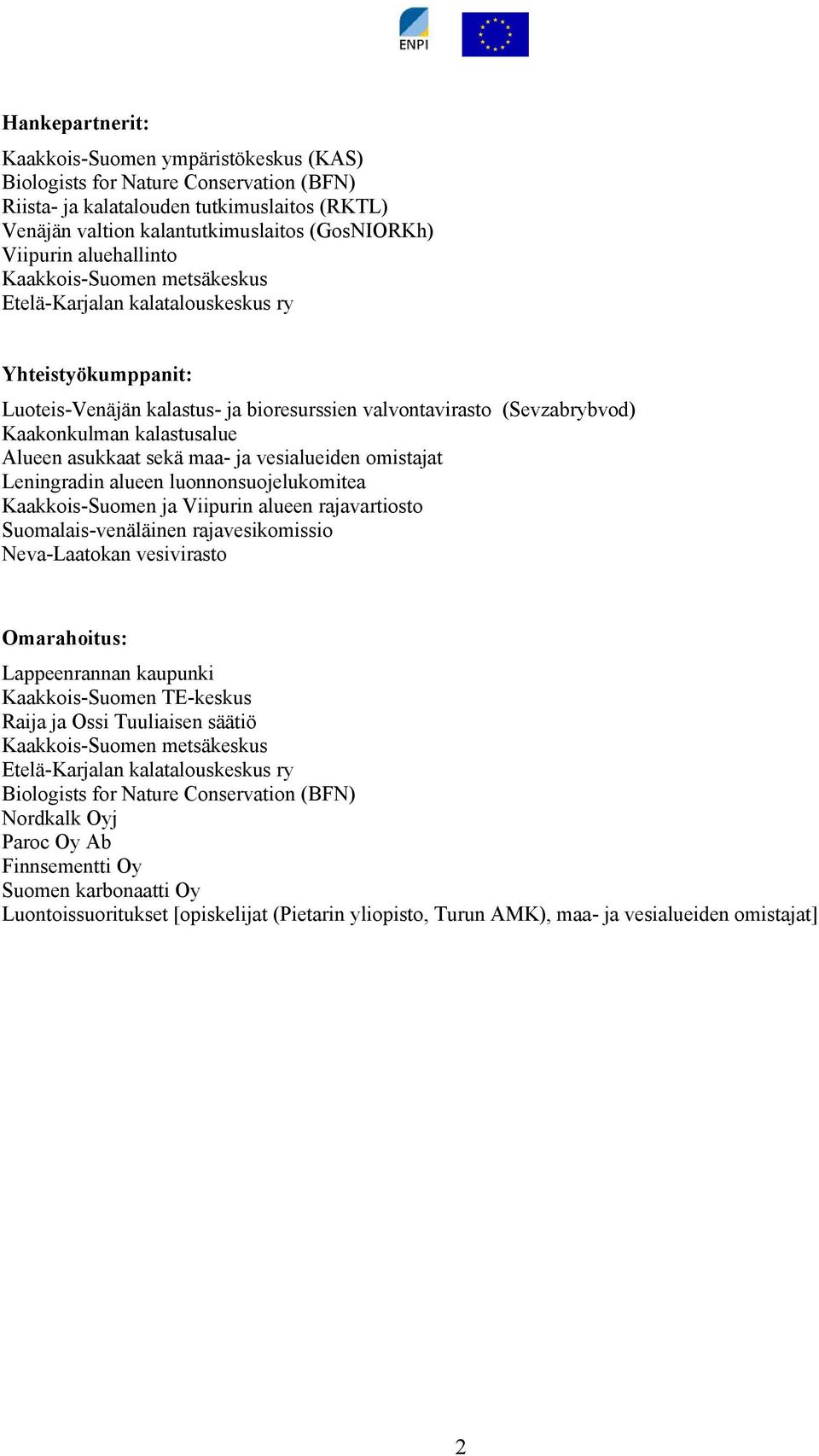 Alueen asukkaat sekä maa- ja vesialueiden omistajat Leningradin alueen luonnonsuojelukomitea Kaakkois-Suomen ja Viipurin alueen rajavartiosto Suomalais-venäläinen rajavesikomissio Neva-Laatokan