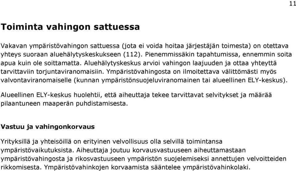 Ympäristövahingosta on ilmoitettava välittömästi myös valvontaviranomaiselle (kunnan ympäristönsuojeluviranomainen tai alueellinen ELY-keskus).