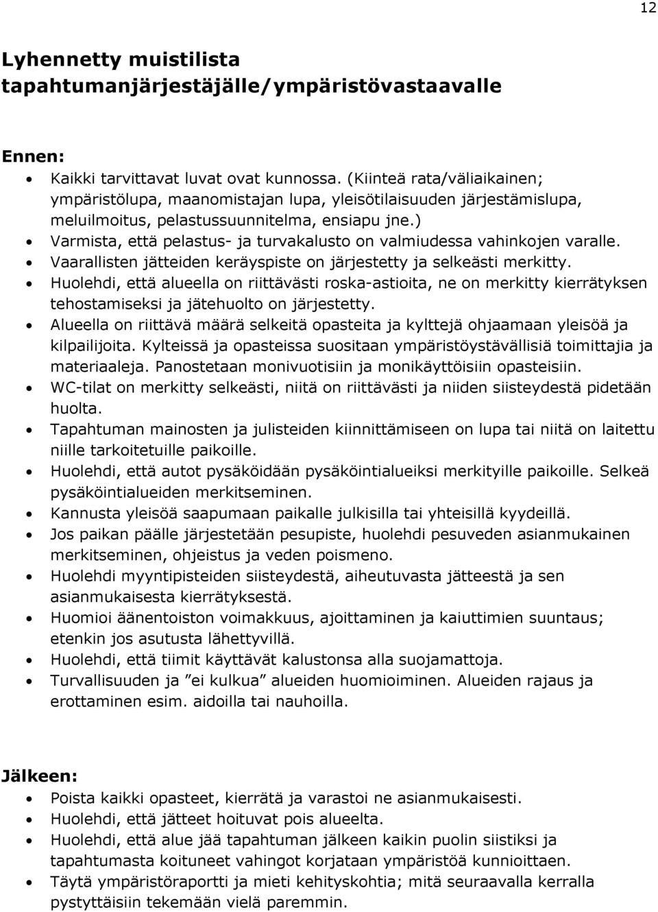 ) Varmista, että pelastus- ja turvakalusto on valmiudessa vahinkojen varalle. Vaarallisten jätteiden keräyspiste on järjestetty ja selkeästi merkitty.