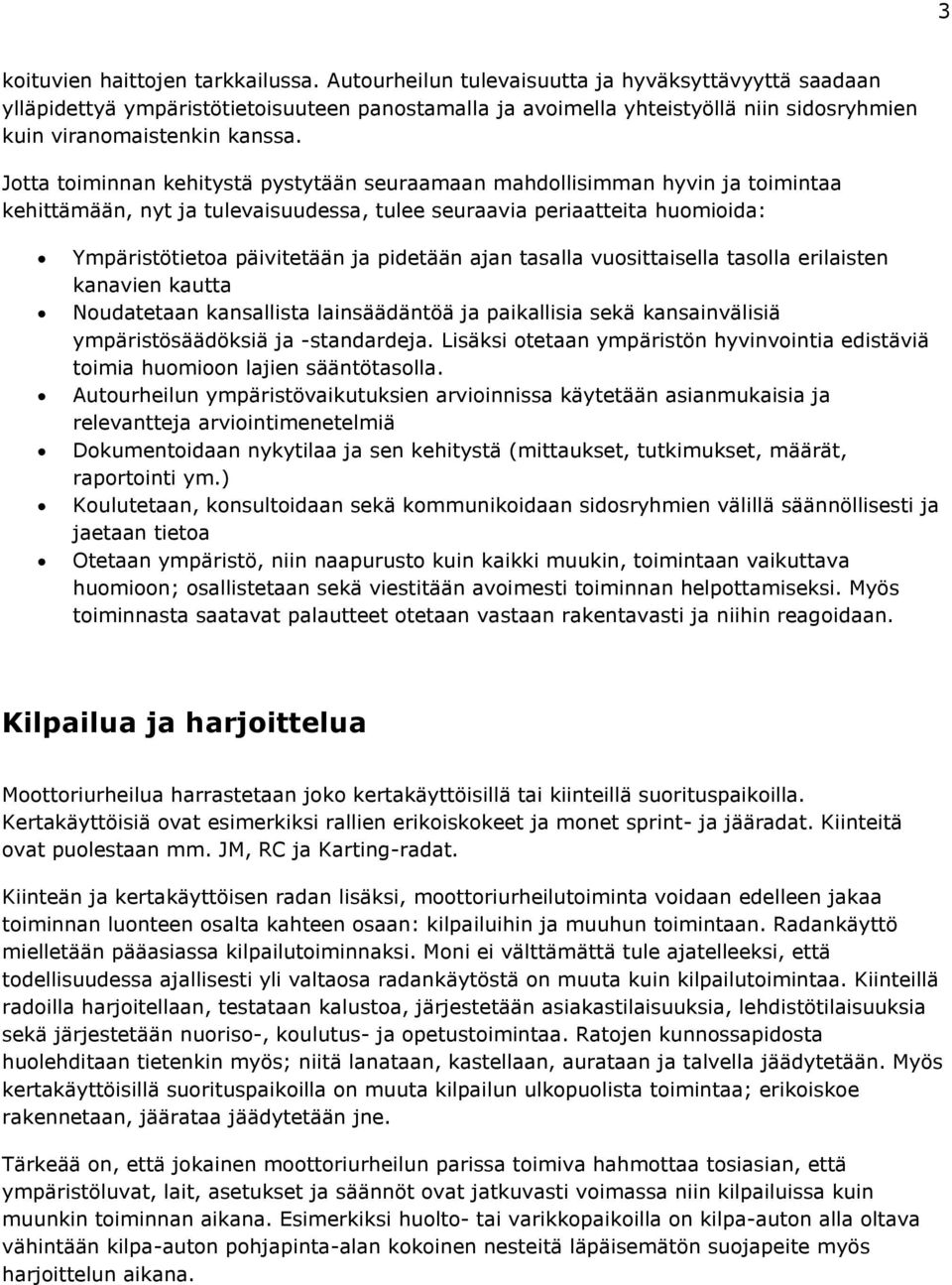 Jotta toiminnan kehitystä pystytään seuraamaan mahdollisimman hyvin ja toimintaa kehittämään, nyt ja tulevaisuudessa, tulee seuraavia periaatteita huomioida: Ympäristötietoa päivitetään ja pidetään