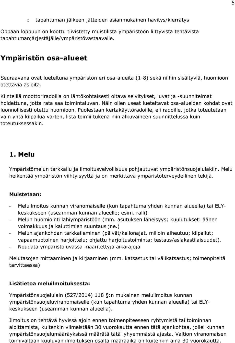 Kiinteillä moottoriradoilla on lähtökohtaisesti oltava selvitykset, luvat ja -suunnitelmat hoidettuna, jotta rata saa toimintaluvan.