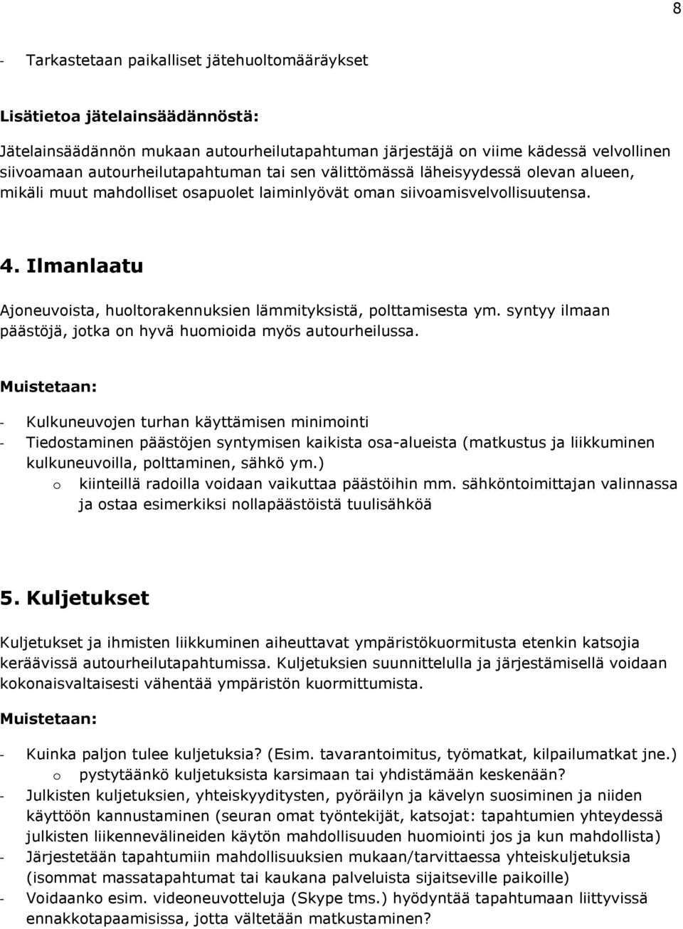 Ilmanlaatu Ajoneuvoista, huoltorakennuksien lämmityksistä, polttamisesta ym. syntyy ilmaan päästöjä, jotka on hyvä huomioida myös autourheilussa.