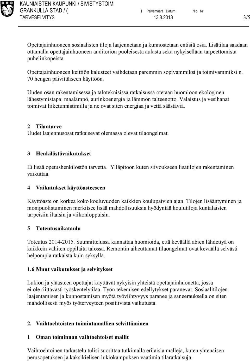 Opettajainhuoneen keittiön kalusteet vaihdetaan paremmin sopivammiksi ja toimivammiksi n. 70 hengen päivittäiseen käyttöön.