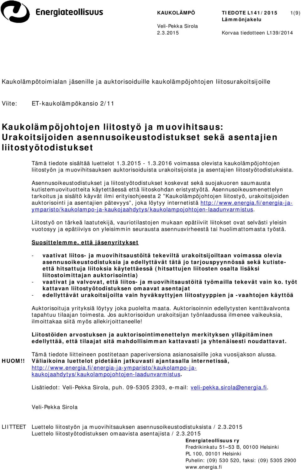 muovihitsaus: Urakoitsijoiden asennusoikeustodistukset sekä asentajien liitostyötodistukset Tämä tiedote sisältää luettelot 1.3.