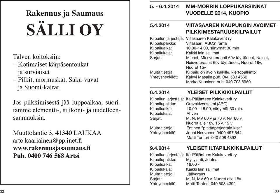 4.2014 VIITASAAREN KAUPUNGIN AVOIMET PILKKIMESTARUUSKILPAILUT Kilpailun järjestäjä: Viitasaaren Kalakaverit ry Kilpailupaikka: Viitasaari, ABC:n ranta Kilpailuaika: 10.00-14.