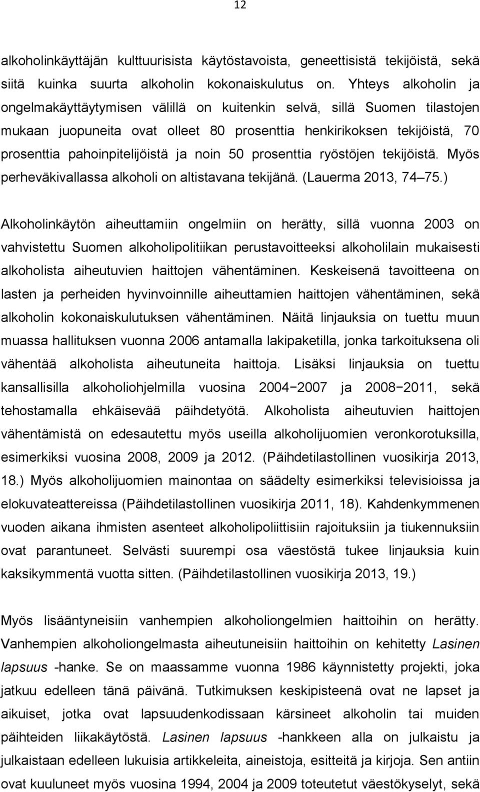 noin 50 prosenttia ryöstöjen tekijöistä. Myös perheväkivallassa alkoholi on altistavana tekijänä. (Lauerma 2013, 74 75.