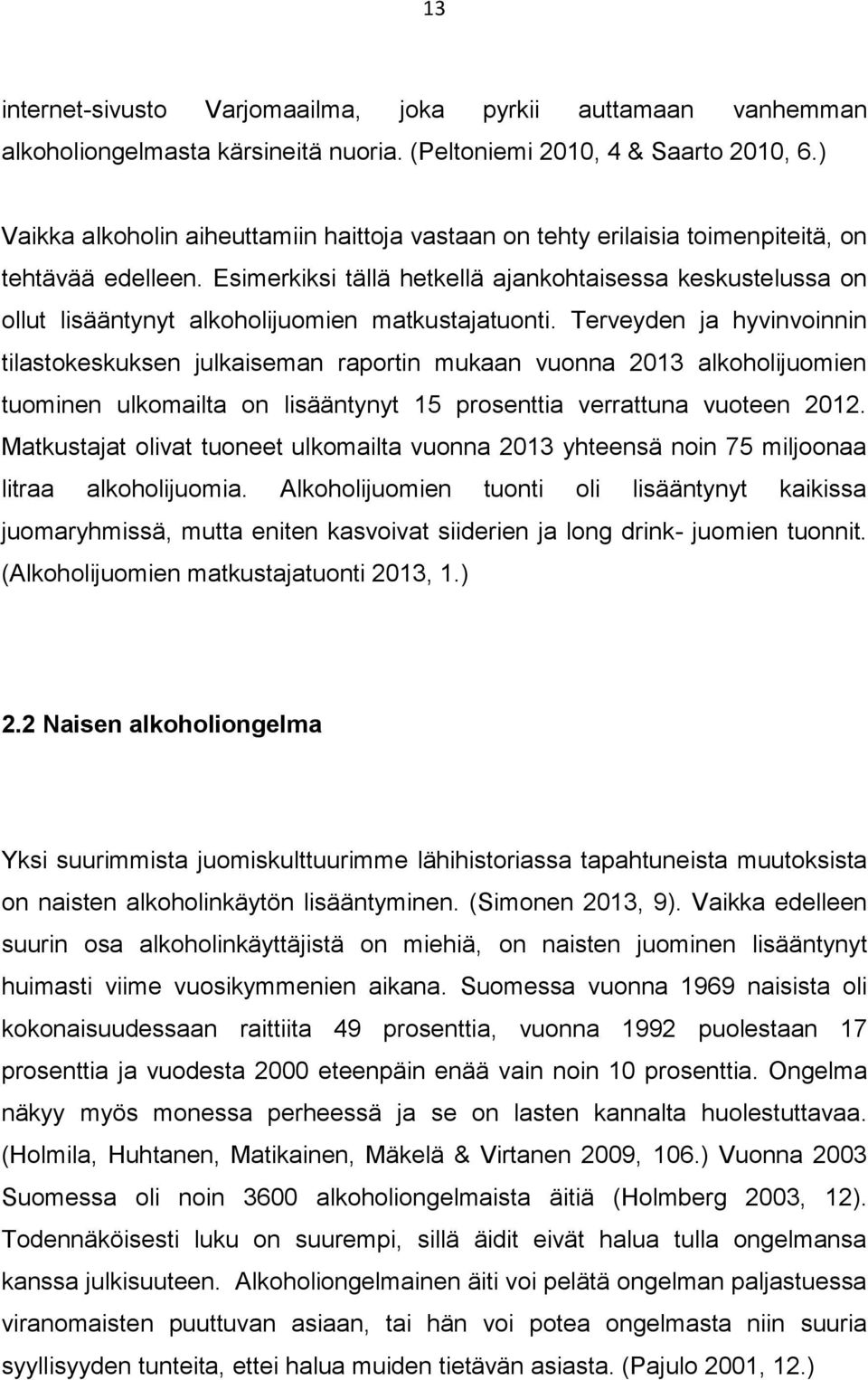 Esimerkiksi tällä hetkellä ajankohtaisessa keskustelussa on ollut lisääntynyt alkoholijuomien matkustajatuonti.