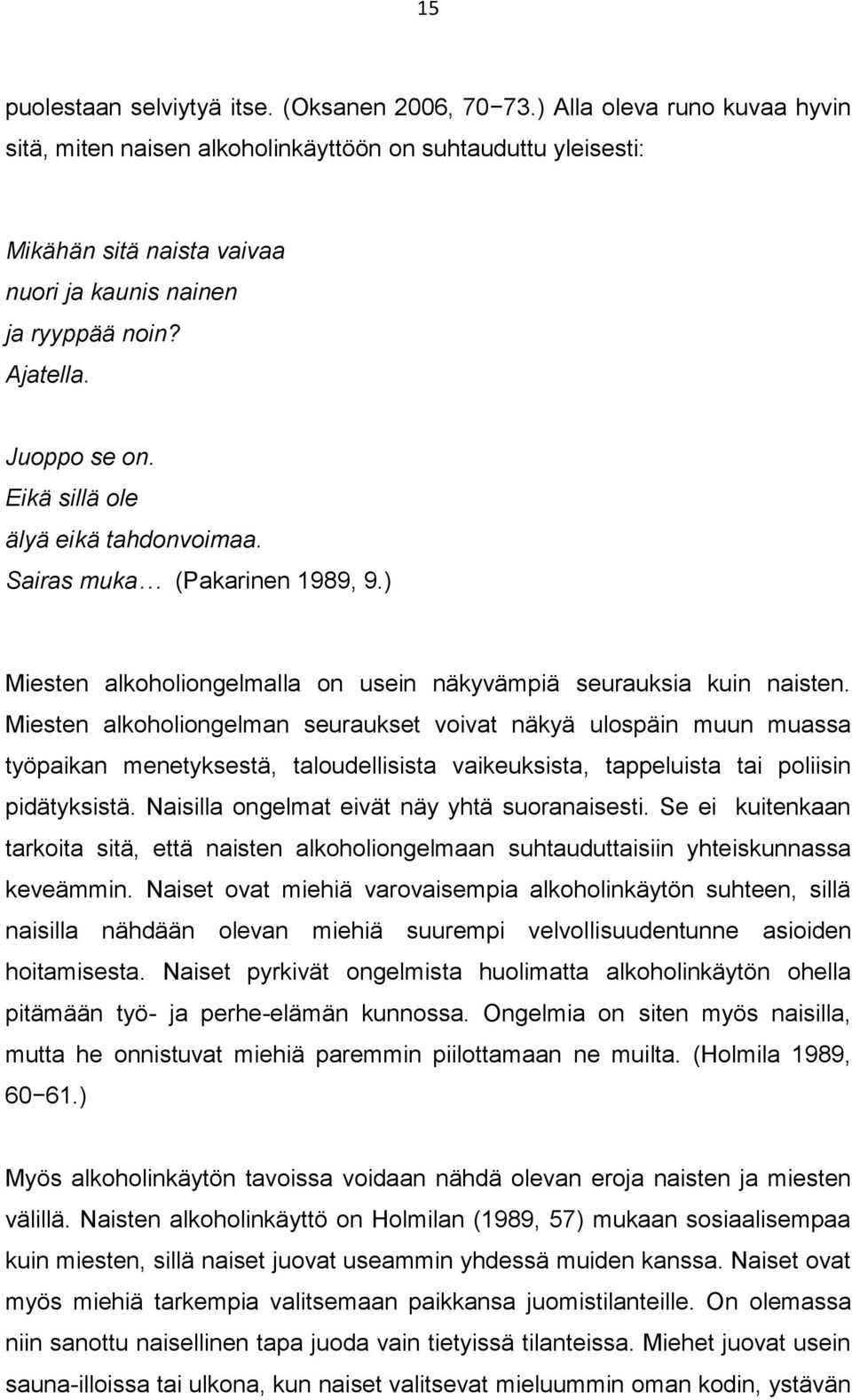 Eikä sillä ole älyä eikä tahdonvoimaa. Sairas muka (Pakarinen 1989, 9.) Miesten alkoholiongelmalla on usein näkyvämpiä seurauksia kuin naisten.