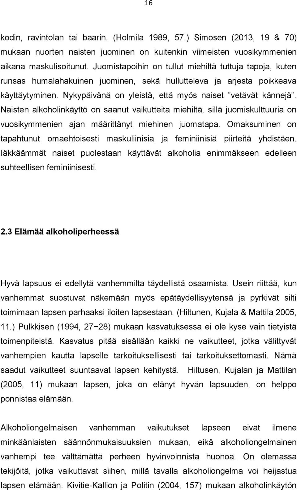 Naisten alkoholinkäyttö on saanut vaikutteita miehiltä, sillä juomiskulttuuria on vuosikymmenien ajan määrittänyt miehinen juomatapa.