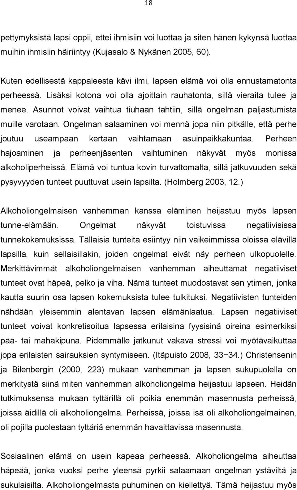 Asunnot voivat vaihtua tiuhaan tahtiin, sillä ongelman paljastumista muille varotaan.