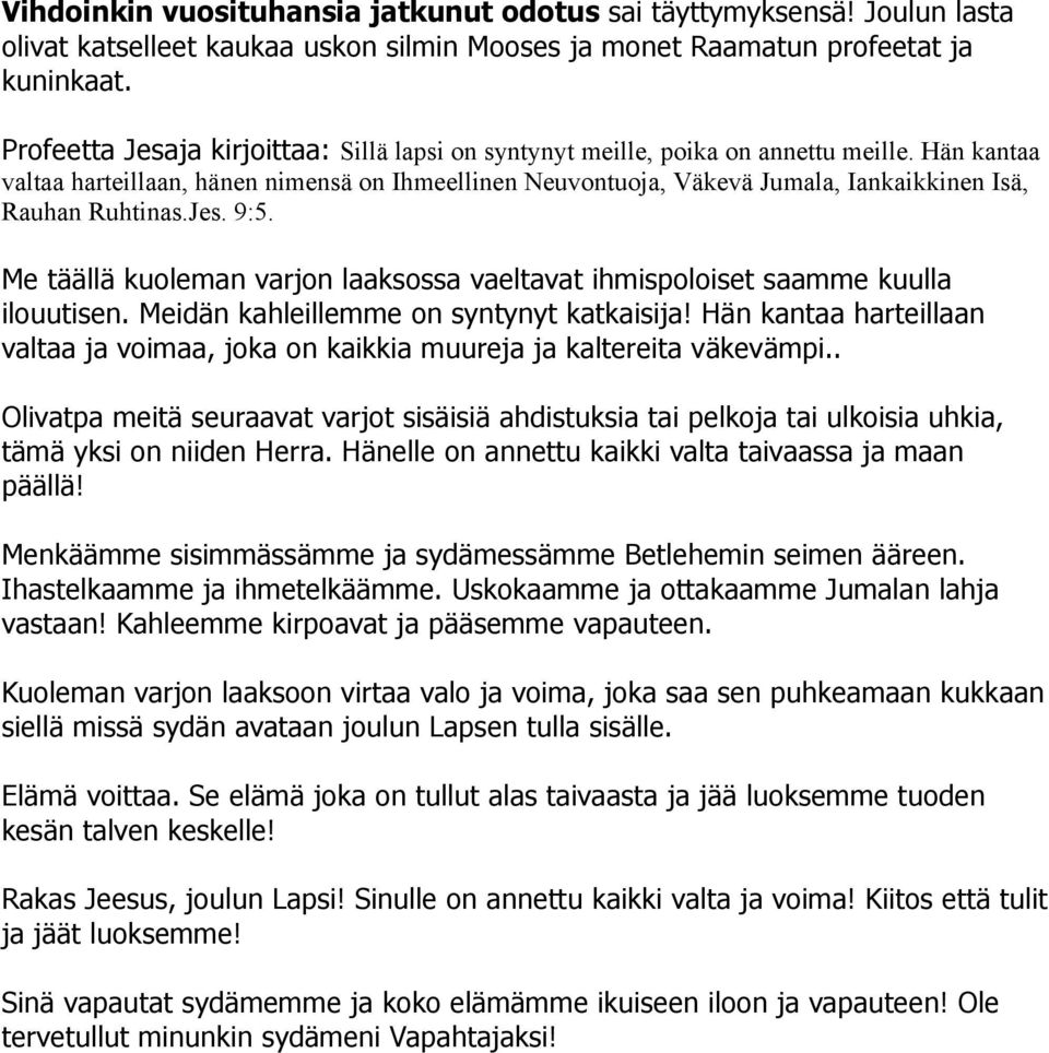 Hän kantaa valtaa harteillaan, hänen nimensä on Ihmeellinen Neuvontuoja, Väkevä Jumala, Iankaikkinen Isä, Rauhan Ruhtinas.Jes. 9:5.