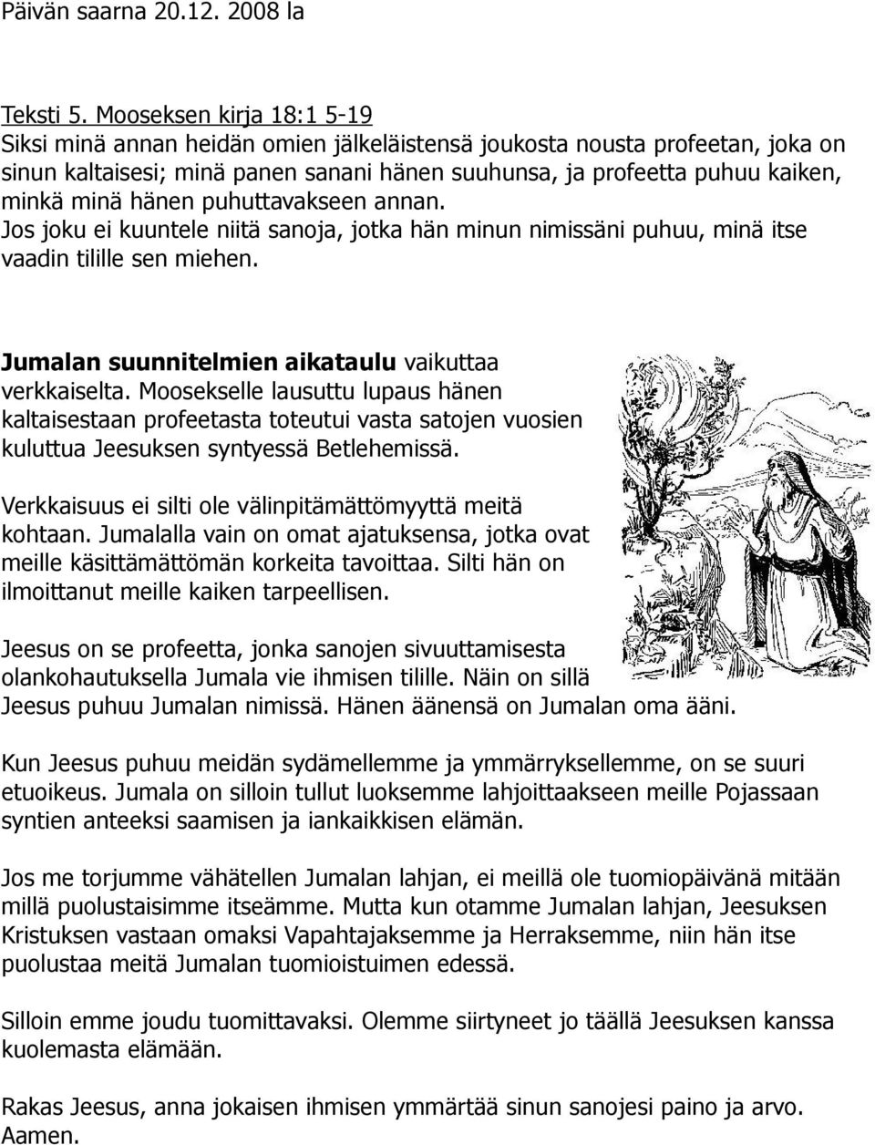 hänen puhuttavakseen annan. Jos joku ei kuuntele niitä sanoja, jotka hän minun nimissäni puhuu, minä itse vaadin tilille sen miehen. Jumalan suunnitelmien aikataulu vaikuttaa verkkaiselta.