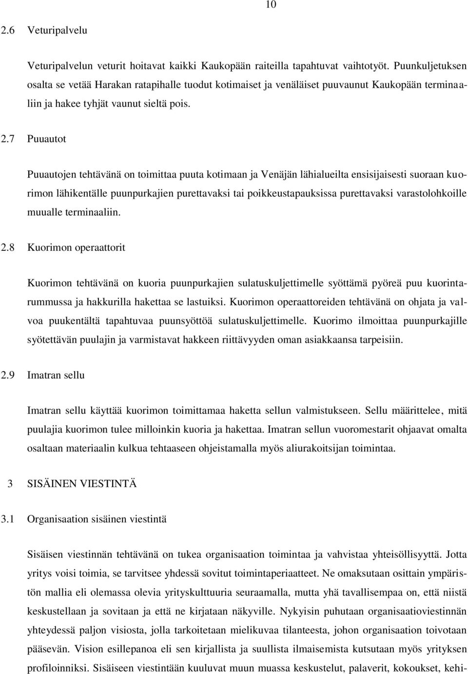 7 Puuautot Puuautojen tehtävänä on toimittaa puuta kotimaan ja Venäjän lähialueilta ensisijaisesti suoraan kuorimon lähikentälle puunpurkajien purettavaksi tai poikkeustapauksissa purettavaksi