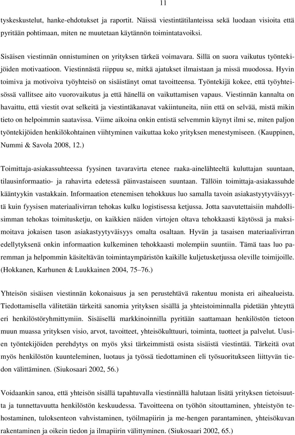 Hyvin toimiva ja motivoiva työyhteisö on sisäistänyt omat tavoitteensa. Työntekijä kokee, että työyhteisössä vallitsee aito vuorovaikutus ja että hänellä on vaikuttamisen vapaus.