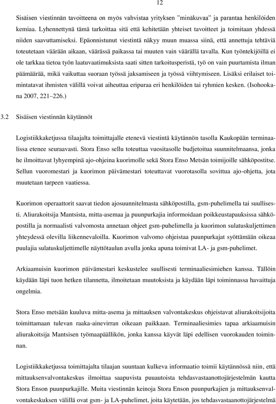 Epäonnistunut viestintä näkyy muun muassa siinä, että annettuja tehtäviä toteutetaan väärään aikaan, väärässä paikassa tai muuten vain väärällä tavalla.