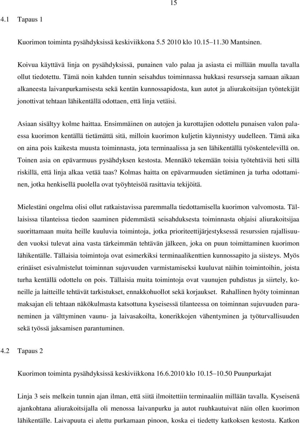 Tämä noin kahden tunnin seisahdus toiminnassa hukkasi resursseja samaan aikaan alkaneesta laivanpurkamisesta sekä kentän kunnossapidosta, kun autot ja aliurakoitsijan työntekijät jonottivat tehtaan