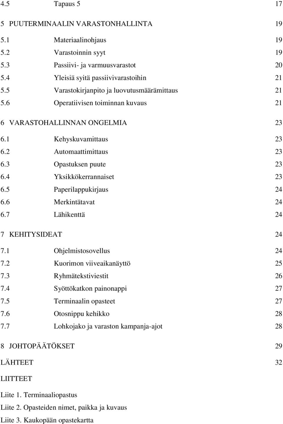 4 Yksikkökerrannaiset 23 6.5 Paperilappukirjaus 24 6.6 Merkintätavat 24 6.7 Lähikenttä 24 7 KEHITYSIDEAT 24 7.1 Ohjelmistosovellus 24 7.2 Kuorimon viiveaikanäyttö 25 7.3 Ryhmätekstiviestit 26 7.