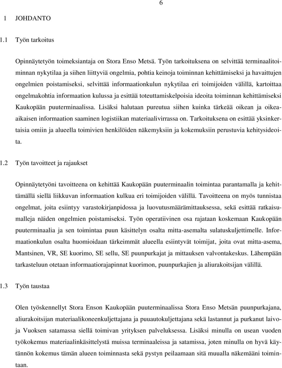 nykytilaa eri toimijoiden välillä, kartoittaa ongelmakohtia informaation kulussa ja esittää toteuttamiskelpoisia ideoita toiminnan kehittämiseksi Kaukopään puuterminaalissa.