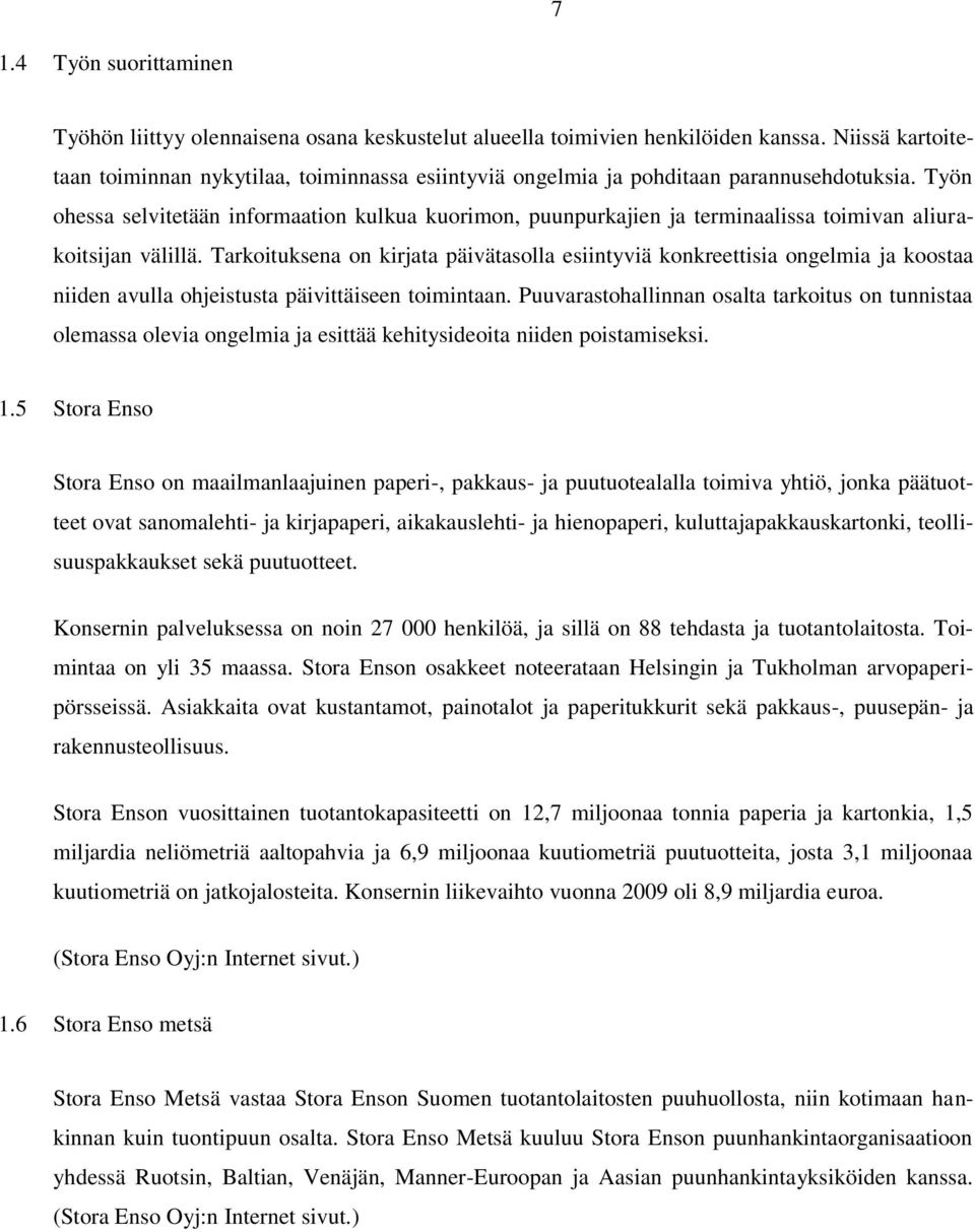 Työn ohessa selvitetään informaation kulkua kuorimon, puunpurkajien ja terminaalissa toimivan aliurakoitsijan välillä.