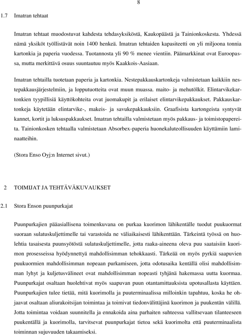 Päämarkkinat ovat Euroopassa, mutta merkittävä osuus suuntautuu myös Kaakkois-Aasiaan. Imatran tehtailla tuotetaan paperia ja kartonkia.