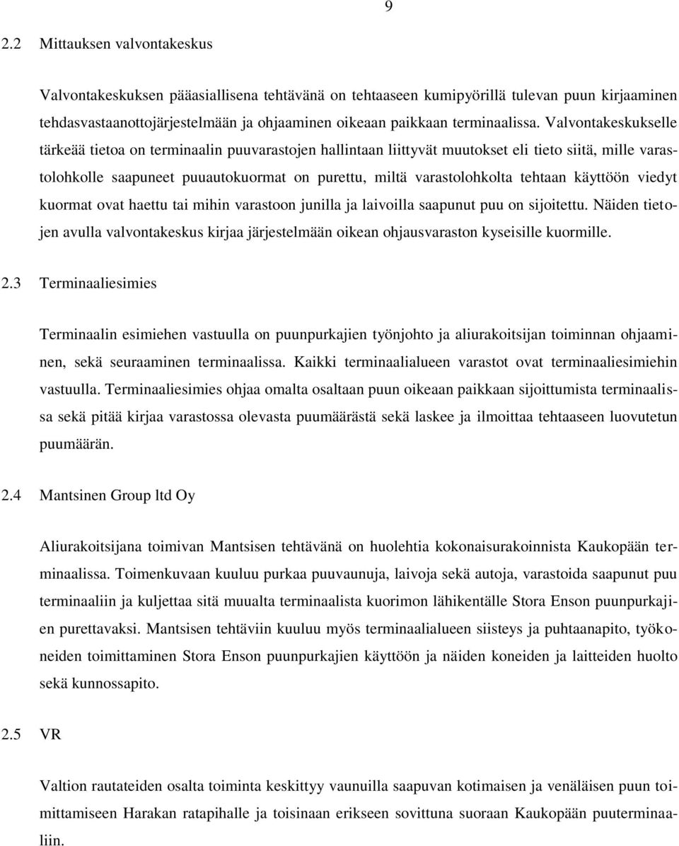 Valvontakeskukselle tärkeää tietoa on terminaalin puuvarastojen hallintaan liittyvät muutokset eli tieto siitä, mille varastolohkolle saapuneet puuautokuormat on purettu, miltä varastolohkolta