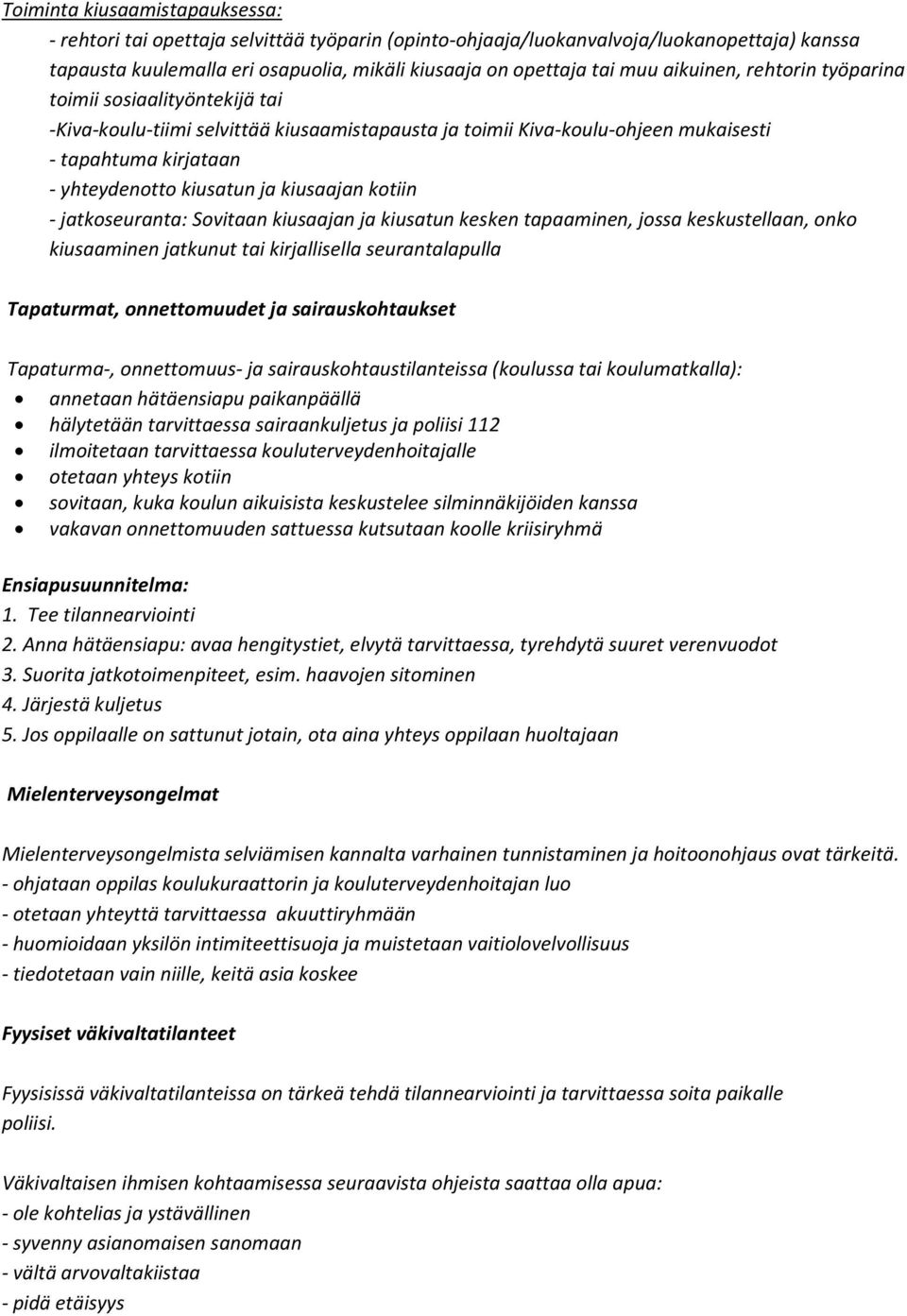 kiusaajan kotiin - jatkoseuranta: Sovitaan kiusaajan ja kiusatun kesken tapaaminen, jossa keskustellaan, onko kiusaaminen jatkunut tai kirjallisella seurantalapulla Tapaturmat, onnettomuudet ja