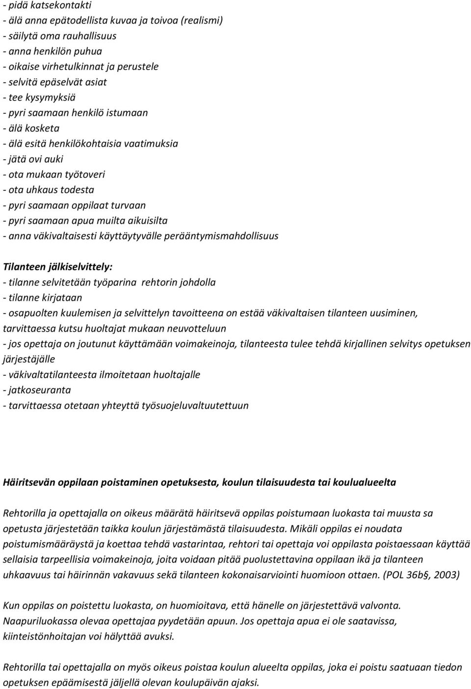 saamaan apua muilta aikuisilta - anna väkivaltaisesti käyttäytyvälle perääntymismahdollisuus Tilanteen jälkiselvittely: - tilanne selvitetään työparina rehtorin johdolla - tilanne kirjataan -