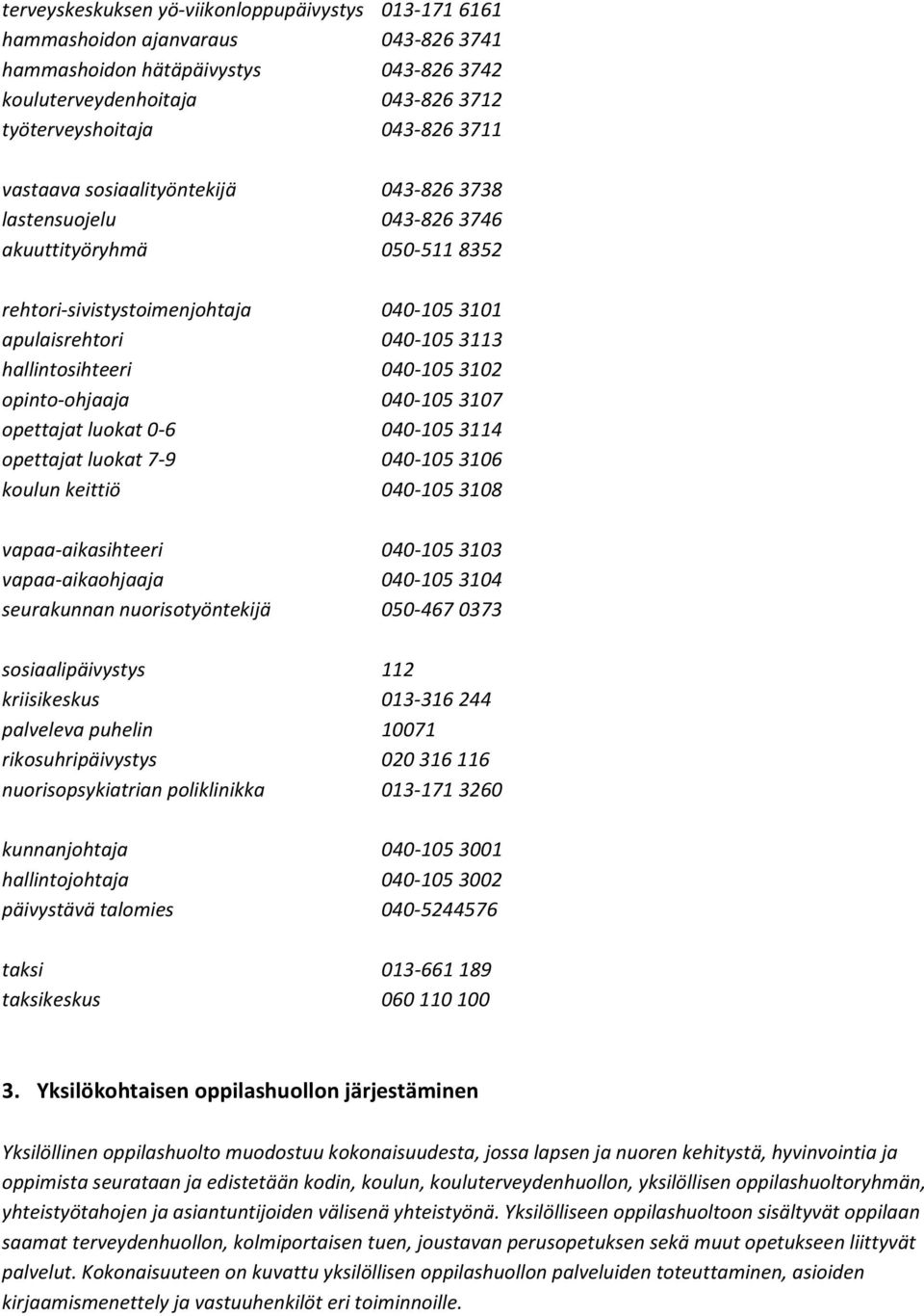 opinto-ohjaaja 040-105 3107 opettajat luokat 0-6 040-105 3114 opettajat luokat 7-9 040-105 3106 koulun keittiö 040-105 3108 vapaa-aikasihteeri 040-105 3103 vapaa-aikaohjaaja 040-105 3104 seurakunnan