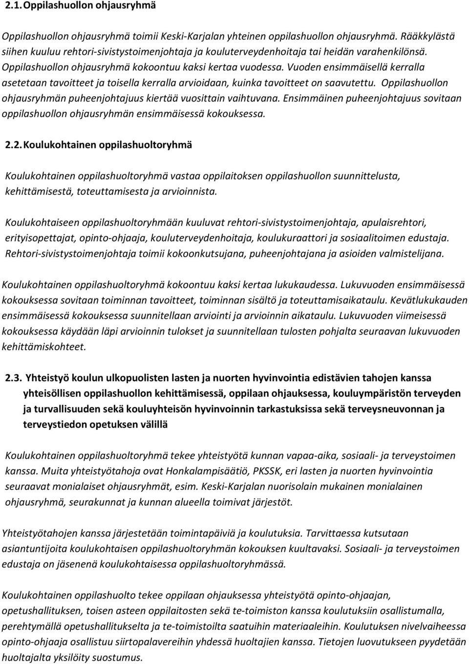 Vuoden ensimmäisellä kerralla asetetaan tavoitteet ja toisella kerralla arvioidaan, kuinka tavoitteet on saavutettu. Oppilashuollon ohjausryhmän puheenjohtajuus kiertää vuosittain vaihtuvana.