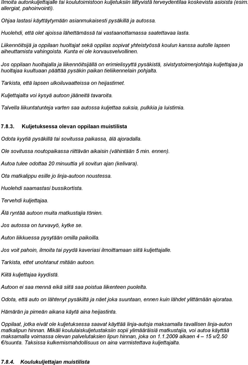 Liikennöitsijä ja oppilaan huoltajat sekä oppilas sopivat yhteistyössä koulun kanssa autolle lapsen aiheuttamista vahingoista. Kunta ei ole korvausvelvollinen.