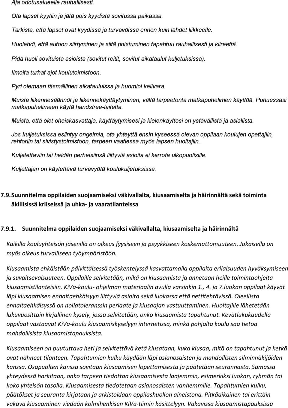 Ilmoita turhat ajot koulutoimistoon. Pyri olemaan täsmällinen aikatauluissa ja huomioi kelivara. Muista liikennesäännöt ja liikennekäyttäytyminen, vältä tarpeetonta matkapuhelimen käyttöä.