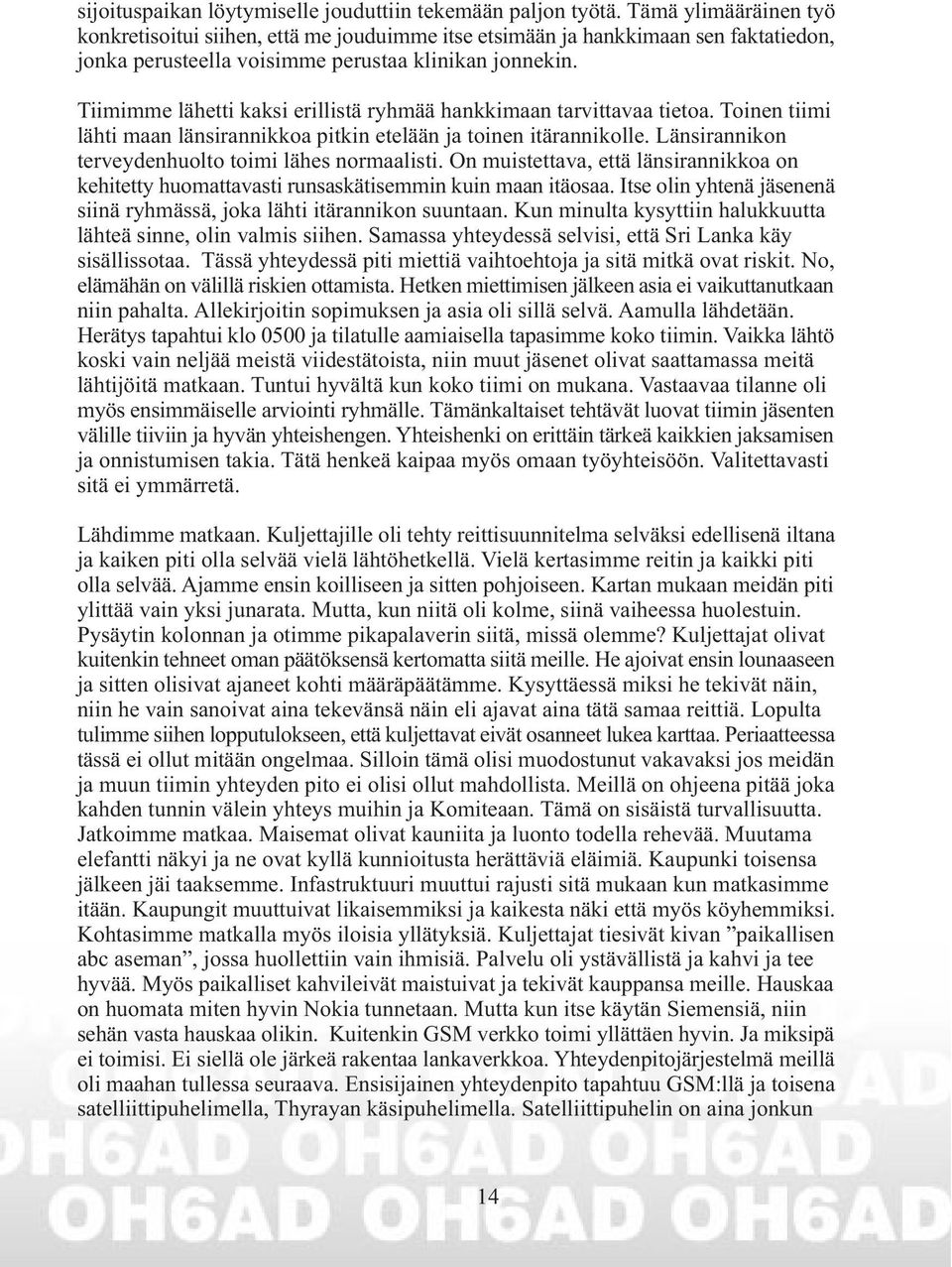 Tiimimme lähetti kaksi erillistä ryhmää hankkimaan tarvittavaa tietoa. Toinen tiimi lähti maan länsirannikkoa pitkin etelään ja toinen itärannikolle.