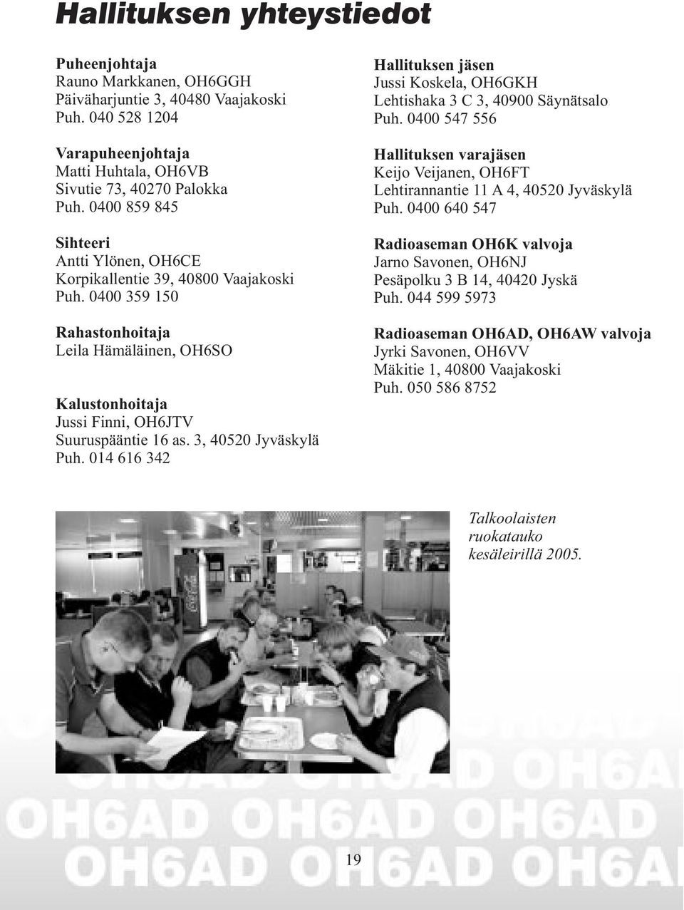 3, 40520 Jyväskylä Puh. 014 616 342 Hallituksen jäsen Jussi Koskela, OH6GKH Lehtishaka 3 C 3, 40900 Säynätsalo Puh.