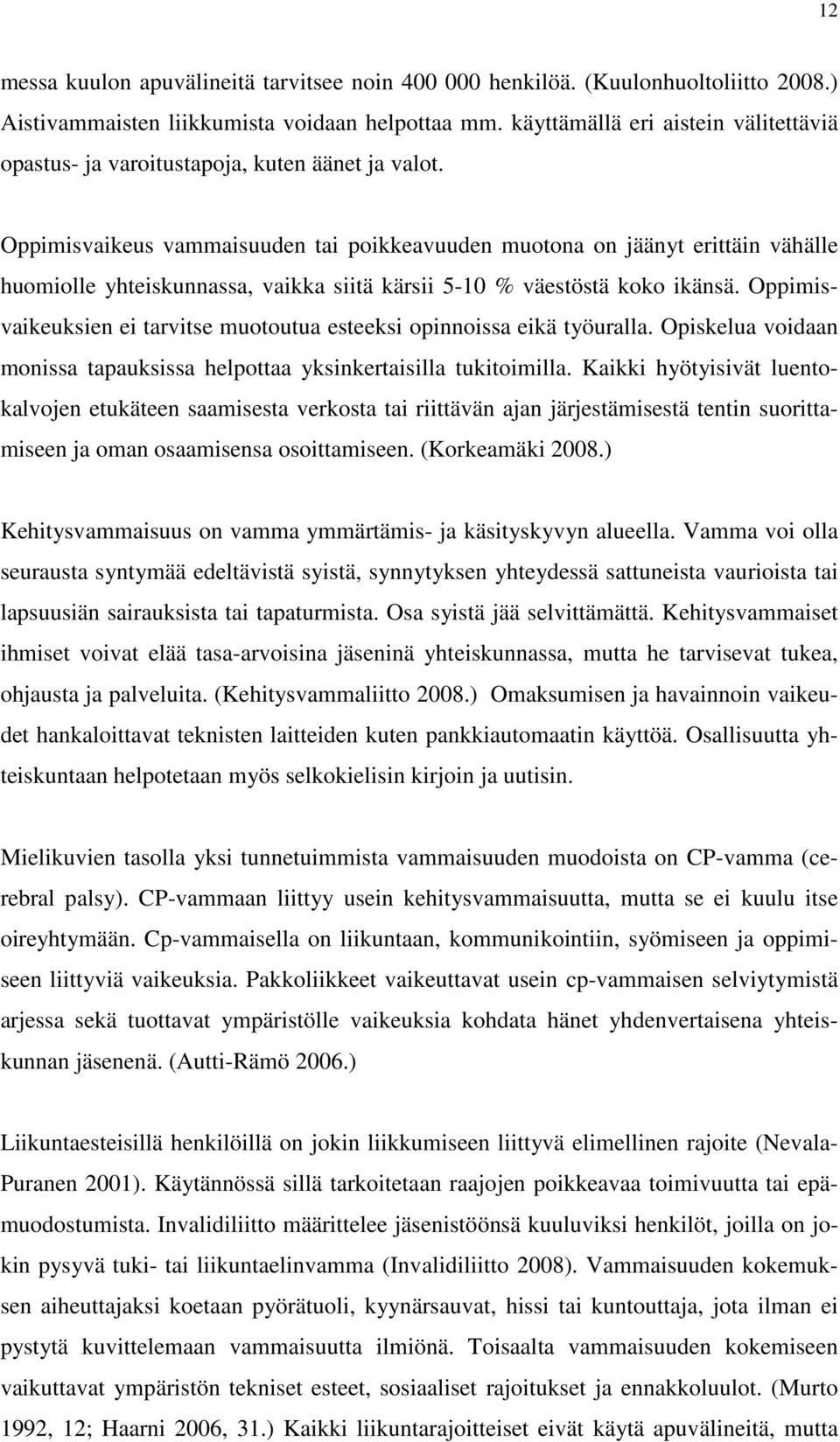 Oppimisvaikeus vammaisuuden tai poikkeavuuden muotona on jäänyt erittäin vähälle huomiolle yhteiskunnassa, vaikka siitä kärsii 5-10 % väestöstä koko ikänsä.