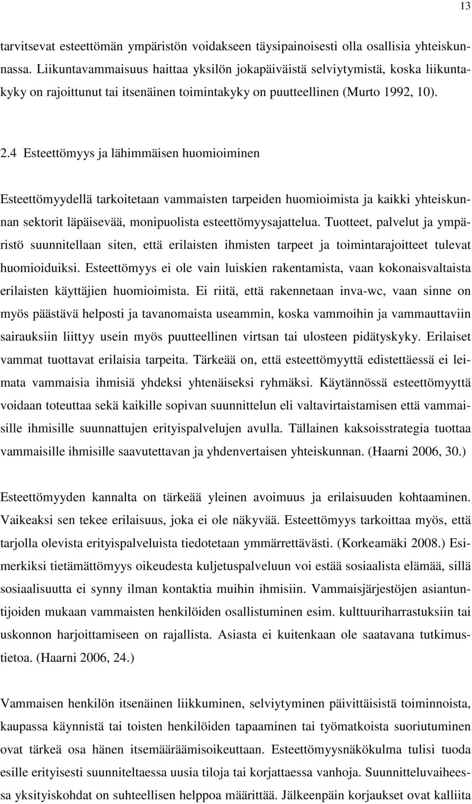 4 Esteettömyys ja lähimmäisen huomioiminen Esteettömyydellä tarkoitetaan vammaisten tarpeiden huomioimista ja kaikki yhteiskunnan sektorit läpäisevää, monipuolista esteettömyysajattelua.