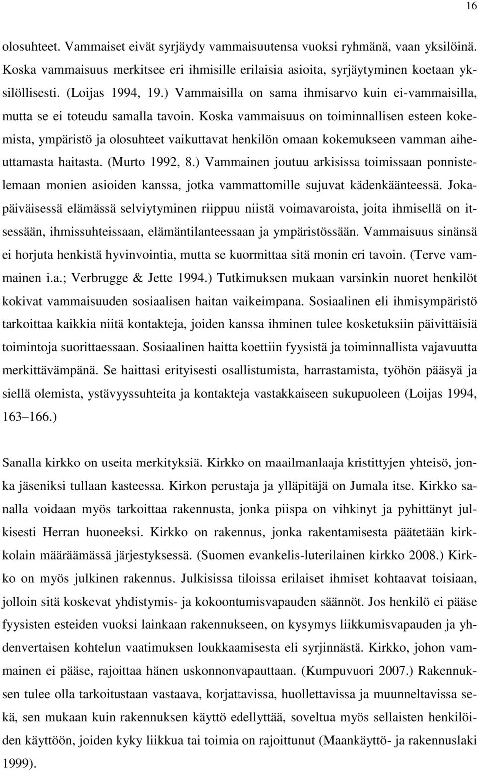 Koska vammaisuus on toiminnallisen esteen kokemista, ympäristö ja olosuhteet vaikuttavat henkilön omaan kokemukseen vamman aiheuttamasta haitasta. (Murto 1992, 8.