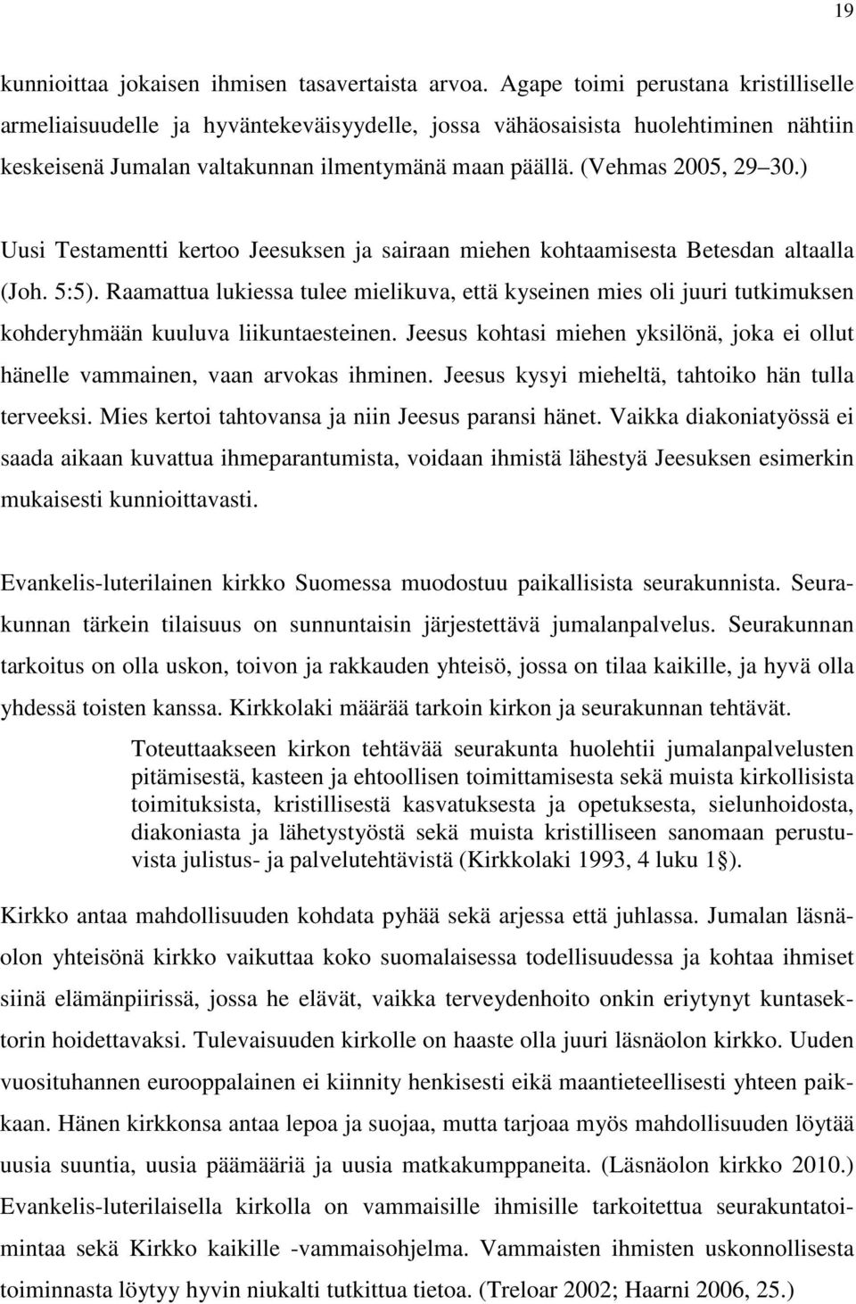 ) Uusi Testamentti kertoo Jeesuksen ja sairaan miehen kohtaamisesta Betesdan altaalla (Joh. 5:5).